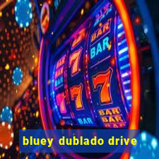 bluey dublado drive